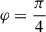 Mathematical equation: $ \varphi=\frac{\pi}{4} $