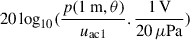 Mathematical equation: $ 20\log_{10}(\frac{p({1}\,\mathrm{m},\theta)}{u_{\mathrm{ac}1}}.\frac{{1}\,\mathrm{V}}{{20}\,\mathrm{\mu Pa}}) $