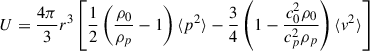 Mathematical equation: $$ \begin{aligned} U = \frac{4\pi }{3} r^3 \left[ \frac{1}{2} \left( \frac{\rho _0}{\rho _p} - 1 \right) \langle p^2 \rangle - \frac{3}{4} \left( 1 - \frac{c_0^2 \rho _0}{c_p^2 \rho _p} \right) \langle v^2 \rangle \right] \end{aligned} $$
