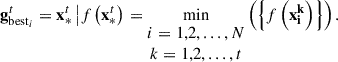 Mathematical equation: $$ \begin{aligned} \mathbf{g }_{\mathrm{best}_{i} }^{t} =\mathbf{x }_{*}^{t} \left| {f\left( {\mathbf{x }_{*}^{t} } \right)} \right.=\mathop {\min }\limits _{\begin{matrix} i=1,2,...,N\\ k=1,2,...,t \end{matrix}} \left( {\left\{ {f\left( \mathbf{x _{i}^{k} } \right)} \right\} } \right). \end{aligned} $$
