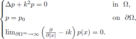 Mathematical equation: $$ \begin{aligned} {\left\{ \begin{array}{ll} \mathrm{\Delta } p + k^2 p = 0&\text{ in} ~~ \mathrm{\Omega }, \\ [5pt] p = p_{0}&\text{ on} ~~ \partial \mathrm{\Omega }, \\ [5pt] \lim _{\partial \mathrm{\Omega }^{\infty } \rightarrow \infty } \left(\frac{\partial }{\partial |x|} - ik\right)p(x) = 0. \\ \end{array}\right.} \end{aligned} $$