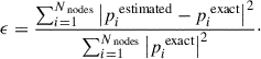 Mathematical equation: $$ \begin{aligned} \epsilon = \frac{\sum _{i=1}^{N_{\text{ nodes}}}\left|p^{\text{ estimated}}_i - p^{\text{ exact}}_i\right|^2}{\sum _{i=1}^{N_{\text{ nodes}}}\left|p^{\text{ exact}}_i\right|^2}\cdot \end{aligned} $$