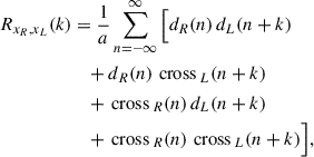 Mathematical equation: $$ \begin{aligned} R_{x_R,x_L}(k)&= \frac{1}{a}\sum _{n=-\infty }^{\infty }\Big [d_R(n)\,d_L(n+k) \nonumber \\&\quad + d_R(n)\,{{\,\mathrm{cross}\,}}_{L}(n+k) \nonumber \\&\quad + {{\,\mathrm{cross}\,}}_{R}(n)\,d_L(n+k) \nonumber \\&\quad + {{\,\mathrm{cross}\,}}_{R}(n)\,{{\,\mathrm{cross}\,}}_{L}(n+k) \Big ], \end{aligned} $$