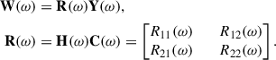 Mathematical equation: $$ \begin{aligned} \mathbf W (\omega )&= \mathbf R (\omega )\mathbf Y (\omega ),\nonumber \\ \mathbf R (\omega )&= \mathbf H (\omega )\mathbf C (\omega )= \begin{bmatrix} R_{11}(\omega )&\quad R_{12}(\omega )\\ R_{21}(\omega )&\quad R_{22}(\omega ) \end{bmatrix}. \end{aligned} $$