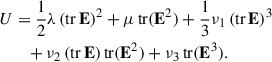 Mathematical equation: $$ \begin{aligned} \begin{aligned} U&= \frac{1}{2}\lambda \, (\mathrm{tr} \,\mathbf{E })^{2} + \mu \, \mathrm{tr} (\mathbf E ^{2}) + \frac{1}{3}\nu _{1} \, (\mathrm{tr} \,\mathbf{E })^{3} \\&\quad + \nu _{2} \, (\mathrm{tr} \,\mathbf{E }) \, \mathrm{tr} (\mathbf E ^{2}) + \nu _{3} \, \mathrm{tr} (\mathbf E ^{3}). \end{aligned} \end{aligned} $$