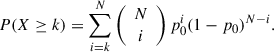 Mathematical equation: $$ \begin{aligned} P(X \ge k) = \sum _{i=k}^{N} \left({\begin{array}{c}N\\ i\end{array}}\right) p_0^i (1-p_0)^{N-i}. \end{aligned} $$