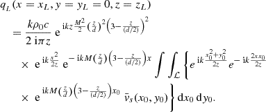 Mathematical equation: $$ \begin{aligned}&q_{_L}(x = x_L, y=y_L=0, z = z_L) \nonumber \\&\quad = \frac{k \rho _0 c }{2 \text{ i} \pi z} \text{ e}^{ \text{ i} k z \frac{M^2 }{2} \left(\frac{z}{d} \right)^2 \left(3 - \frac{z}{(d/2)} \right)^2 } \nonumber \\&\qquad \times \text{ e}^{ \text{ i} k \frac{x^2 }{ 2 z }} \text{ e}^{ - \text{ i} k M \left(\frac{z}{d} \right) \left(3 - \frac{z}{(d/2)} \right) x } \int \int _{\mathcal{L} } \bigg \{ e^{ \text{ i} k \frac{ x_0^2 + y_0^2 }{ 2 z }} e^{- \text{ i} k \frac{ 2 x x_0 }{ 2 z }} \nonumber \\&\qquad \times \text{ e}^{ \text{ i} k M \left(\frac{z}{d} \right) \left(3 - \frac{z}{(d/2)} \right) x_0 } \; \bar{v}_s (x_0, y_0) \bigg \} \,\mathrm{d}x_0 \,\mathrm{d}y_0. \end{aligned} $$