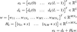 Mathematical equation: $$ \begin{aligned} e_k= \begin{bmatrix} e_k(0)&\dots&e_k(L- 1) \end{bmatrix}^T \in \mathbb{R} ^L\\ d_k= \begin{bmatrix} d_k(0)&\dots&d_k(L- 1) \end{bmatrix}^T \in \mathbb{R} ^L\\ w= \begin{bmatrix} w_{1 1}\dots w_{1 N_{w}} \, \dots \, w_{\MakeUppercase {m}1}\dots w_{\MakeUppercase {m}N_{w}} \end{bmatrix}^T \in \mathbb{R} ^{\MakeUppercase {m}N_{w}} \\ \MakeUppercase {h}_k= \begin{bmatrix} \left\{ s_{k1} * x \right\}&\dots&\left\{ s_{k\MakeUppercase {m}} * x \right\} \end{bmatrix} \in \mathbb{R} ^{L\times \MakeUppercase {m}N_{w}}\\ e_k= d_k+ \MakeUppercase {h}_kw. \end{aligned} $$