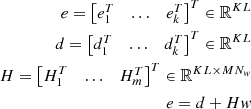 Mathematical equation: $$ \begin{aligned} e= \begin{bmatrix} e_1^T&\dots&e_k^T \end{bmatrix}^T\in \mathbb{R} ^{\MakeUppercase {k}L} \\ d= \begin{bmatrix} d_1^T&\dots&d_k^T \end{bmatrix}^T\in \mathbb{R} ^{\MakeUppercase {k}L} \\ \MakeUppercase {h} = \begin{bmatrix} \MakeUppercase {h}_1^T&\dots&\MakeUppercase {h}_m^T \end{bmatrix}^T \in \mathbb{R} ^{\MakeUppercase {k}L\times \MakeUppercase {m}N_{w}} \\ e= d+ \MakeUppercase {h} w\end{aligned} $$