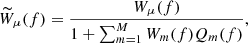 Mathematical equation: $$ \begin{aligned} \widetilde{\MakeUppercase {w}}_{\mu }(f) = \frac{\MakeUppercase {w}_{\mu }(f)}{1 + \sum _{m=1}^{\MakeUppercase {m}}\MakeUppercase {w}_{m}(f)\MakeUppercase {q}_{m}(f)}, \end{aligned} $$