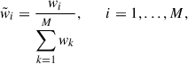 Mathematical equation: $$ \begin{aligned} \tilde{w}_{i} = \frac{w_{i}}{\displaystyle \sum _{k = 1}^{M} w_{k}}, \qquad i = 1, \dots , M, \end{aligned} $$