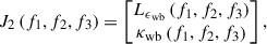 Mathematical equation: $$ \begin{aligned} J_{2} \left( f_{1}, f_{2}, f_{3} \right) = \begin{bmatrix} L_{\epsilon _{\mathrm{wb} }} \left( f_{1}, f_{2}, f_{3} \right) \\ \kappa _{\mathrm{wb} } \left( f_{1}, f_{2}, f_{3} \right) \end{bmatrix}, \end{aligned} $$