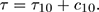 Mathematical equation: $$ \begin{aligned} \tau = \tau _{10} + c_{10}. \end{aligned} $$