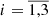 Mathematical equation: $ i=\overline{1,3} $