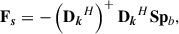 Mathematical equation: $$ \begin{aligned} \mathbf F _{\boldsymbol{s}} = - \left(\mathbf{D _{\boldsymbol{k}}}^{H} \right)^{+}\mathbf{D _{\boldsymbol{k}}}^{H}\mathbf S \mathbf p _{b}, \end{aligned} $$
