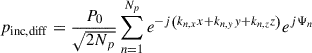 Mathematical equation: $$ \begin{aligned} p_{\mathrm{inc,diff} }=\frac{P_0}{\sqrt{2N_p}}\sum ^{N_p}_{n=1} {e^{-j\left(k_{n,x}x+k_{n,y}y+k_{n,z}z\right)}e^{j\mathrm{\Psi }_n}} \end{aligned} $$