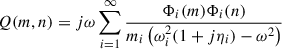 Mathematical equation: $$ \begin{aligned} Q(m,n)=j\omega \sum ^{\infty }_{i=1}{\frac{\mathrm{\Phi }_i(m)\mathrm{\Phi }_i(n)}{m_i\left({\omega }^2_i(1+j{\eta }_i)-{\omega }^2\right)}} \end{aligned} $$