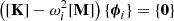 Mathematical equation: $$ \begin{aligned} (\left[\mathbf K \right] - {{{{\omega _i^2}}}\left[\mathbf M \right]})\left\{ \mathbf \boldsymbol{{\phi _i}} \right\} = \left\{ \mathbf 0 \right\} . \end{aligned} $$