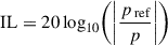 Mathematical equation: $$ \begin{aligned} \mathrm{IL} = 20 \log _{10}\!\left( \left| \frac{p_\text{ ref}}{p}\right| \right) \end{aligned} $$