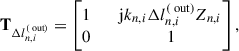 Mathematical equation: $$ \begin{aligned} \mathbf T _{\mathrm{\Delta } l_{n,i}^{(\text{ out})}}&= \begin{bmatrix} 1&\quad \mathrm{j} k_{n,i} \mathrm{\Delta } l_{n,i}^{(\text{ out})} Z_{n,i} \\ 0&\quad 1 \end{bmatrix}, \end{aligned} $$