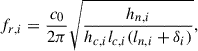 Mathematical equation: $$ \begin{aligned} f_{r,i} = \frac{c_0}{2\pi } \sqrt{\frac{h_{n,i}}{h_{c,i}l_{c,i} (l_{n,i}+\delta _i)}}, \end{aligned} $$