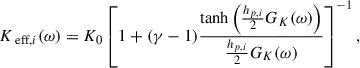 Mathematical equation: $$ \begin{aligned} K_{\text{ eff},i}(\omega )&= K_0 \left[ 1 + (\gamma - 1) \frac{\tanh \left( \tfrac{h_{p,i}}{2} G_K(\omega ) \right)}{\tfrac{h_{p,i}}{2} G_K(\omega )} \right]^{-1}, \end{aligned} $$