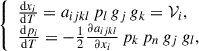 Mathematical equation: $$ \begin{aligned} {\left\{ \begin{array}{ll} \frac{\mathrm{d} x_i}{\mathrm{d} T} = a_{ijkl} \, p_l \, g_j \, g_k = \mathcal{V} _i, \\ \frac{\mathrm{d} p_i}{\mathrm{d} T} = -\frac{1}{2} \frac{\partial a_{ijkl}}{\partial x_i} \, p_k \, p_n \, g_j \, g_l, \end{array}\right.} \end{aligned} $$