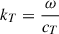 Mathematical equation: $ k_T = \frac{\omega}{c_T} $
